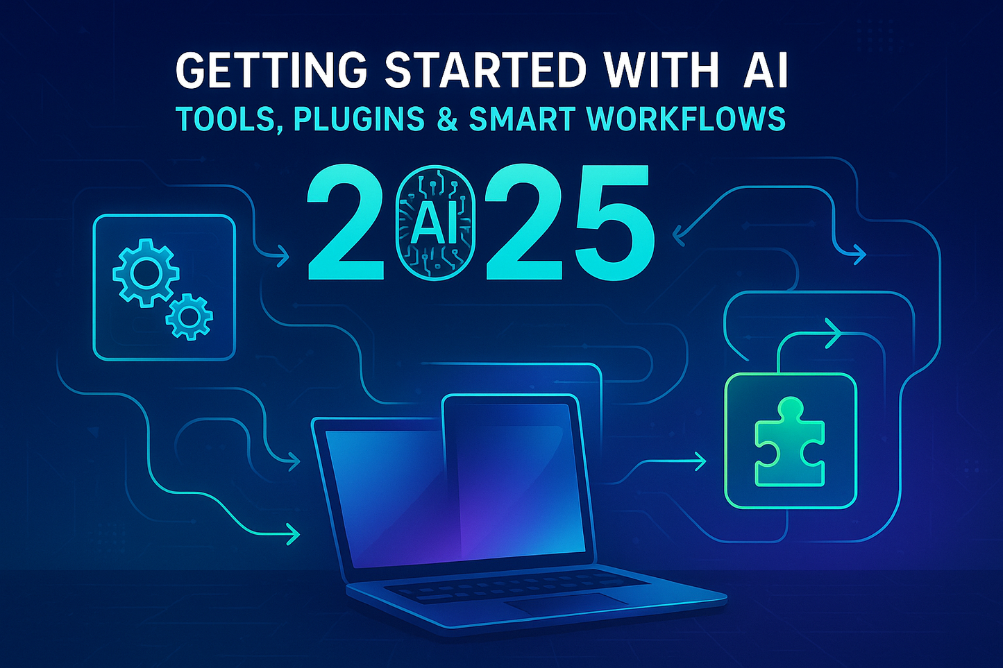 Getting Started with AI β Tools, Plugins & Smart Workflows for 2025
