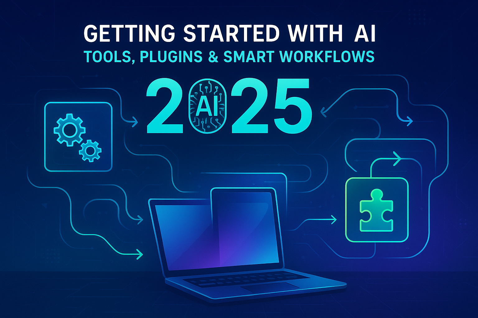 Getting Started with AI – Tools, Plugins & Smart Workflows for 2025